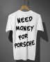 ТЕНИСКА NEED MONEY FOR PORSCHE, снимка 1 - Тениски - 44148692