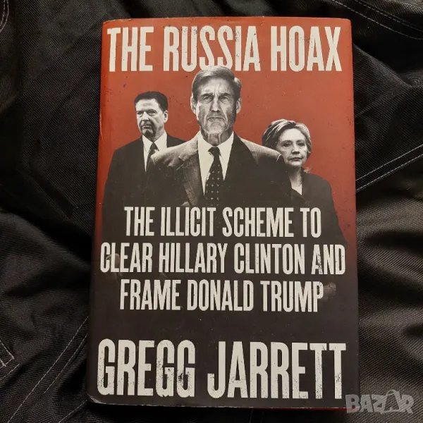 книга - The Russia Hoax. The Illicit Scheme to Clear Hillary Clinton and Frame Donald Trump , снимка 1