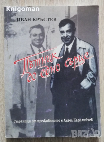 Пътник до едно сърце. Страници от преживяното с Ангел Каралийчев, Иван Кръстев