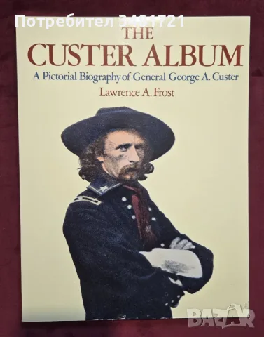 The Custer Album. A Pictorial Biography of General George A. Custer