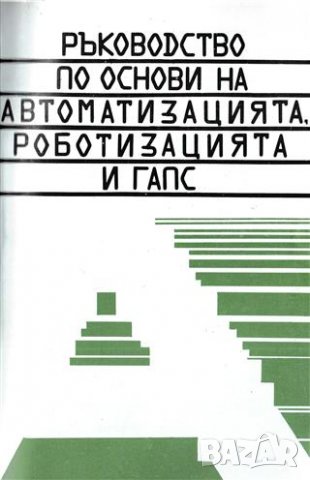 Ръководство по основи на автоматизацията, роботизацията и ГАПС