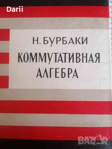 Коммутативная алгебра- Н. Бурбаки, снимка 1 - Специализирана литература - 37800174