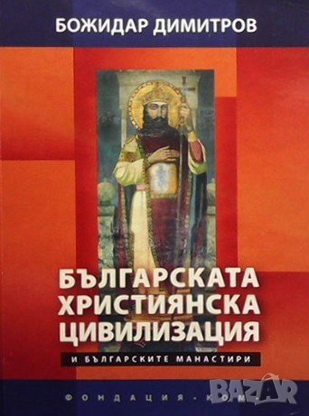 Българската християнска цивилизация и българските манастири Божидар Димитров