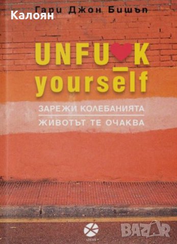 Гари Джон Бишъп - Unfu*k Yourself. Зарежи колебанията, животът те очаква (2019)