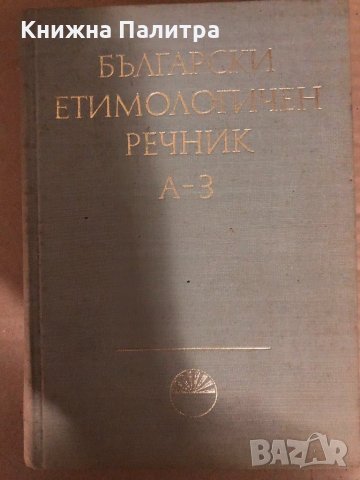 Български етимологичен речник. Том 1: А-З , снимка 1 - Чуждоезиково обучение, речници - 34544648