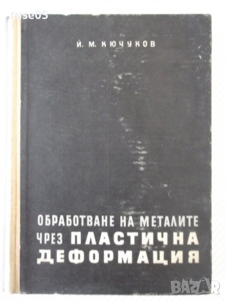 Книга"Обработв.на металите чрез пласт.деф.-Й.Кючуков"-528стр, снимка 1