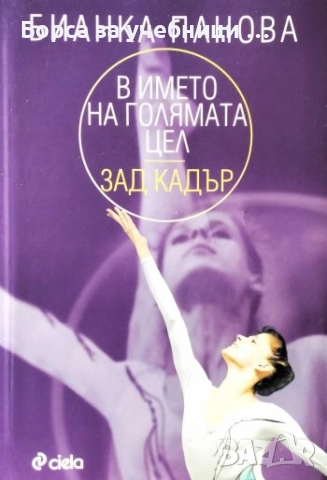 В името на голямата цел. Зад кадър / Бианка Панова