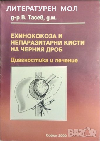 Ехинококоза и непаразитни кисти на черния дроб. В. Тасев 2000 г., снимка 1 - Специализирана литература - 32207268
