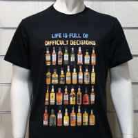 Нова мъжка тениска с дигитален печат Бутилки уиски, whiskey, LIFE IS FULL OF DIFFICULT DECISIONS, снимка 7 - Тениски - 36599058