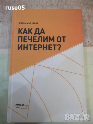 Книга "Как да печелим от интернет-Александър Ненов"-224 стр.