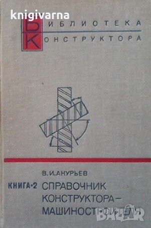 Справочник конструктора-машиностроителя в двух книгах. Книга 2 В. И. Анурьев, снимка 1