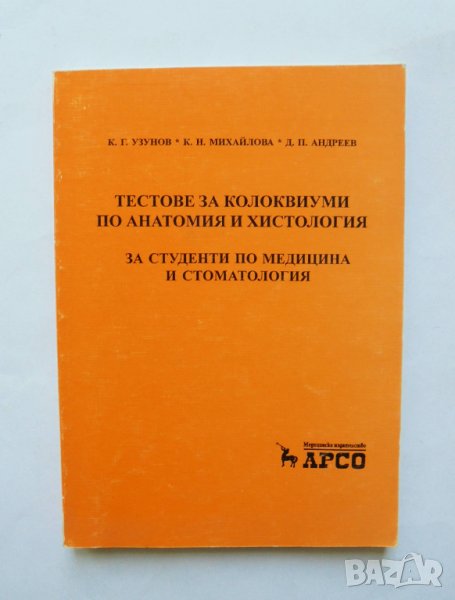 Книга Тестове за колоквиуми по анатомия и хистология - К. Узунов, К. Михайлова, Д. Андреев 2004 г., снимка 1