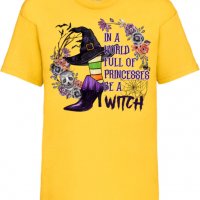 Детска тениска In A World Full Of Princesses Be A Witch,Halloween,Хелоуин,Празник,Забавление,Изненад, снимка 7 - Детски тениски и потници - 38157927