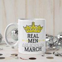 Чаша Real men are born in march или с месец по избор, снимка 1 - Подаръци за мъже - 32090610