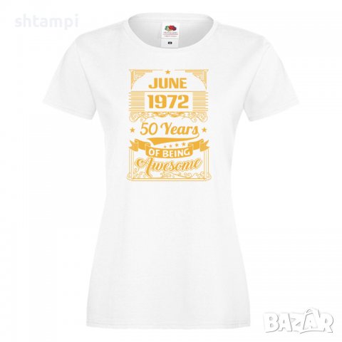Дамска Тениска JUNE 1972 50 YEARS BEING AWESOME  Подарък, Изненада, Празник , снимка 5 - Тениски - 37084961