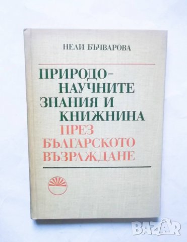 Книга Природонаучните знания и книжнина през Българското възраждане - Нели Бъчварова 1982 г.