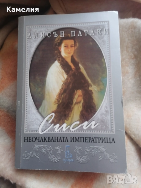 Сиси - неочакваната императрица от Алисън Патаки, снимка 1