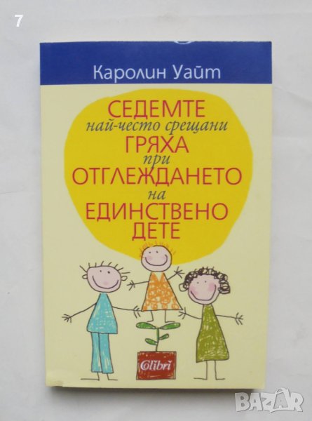 Книга Седемте най-често срещани гряха при отглеждането на единствено дете - Каролин Уайт 2014 г., снимка 1