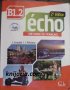 Echo B1.2: Méthode de français + CD (Учебник по френски език), снимка 1 - Чуждоезиково обучение, речници - 38238988