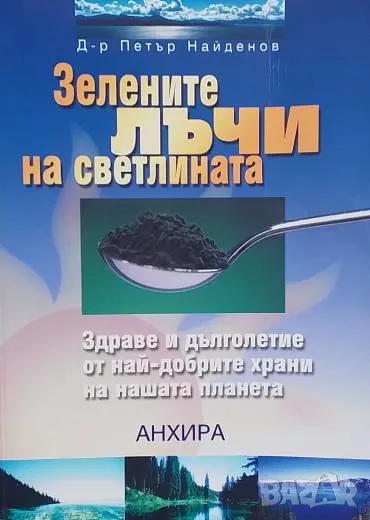 Зелените лъчи на Светлината Здраве и дълголетие от най-добрите храни на нашата планета Петър Найдено, снимка 1