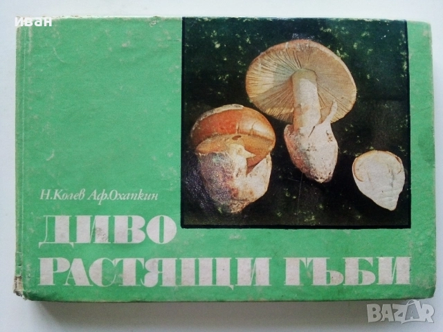 Диворастящите гъби - Н.Колев,Аф.Охапкин - 1974г.